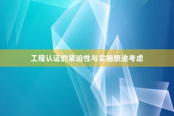 工程认证的紧迫性与实施旅途考虑